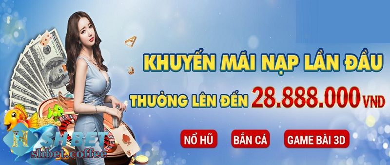 Khuyến Mãi Lớn Khi Nạp Lần Đầu Tại SHBET